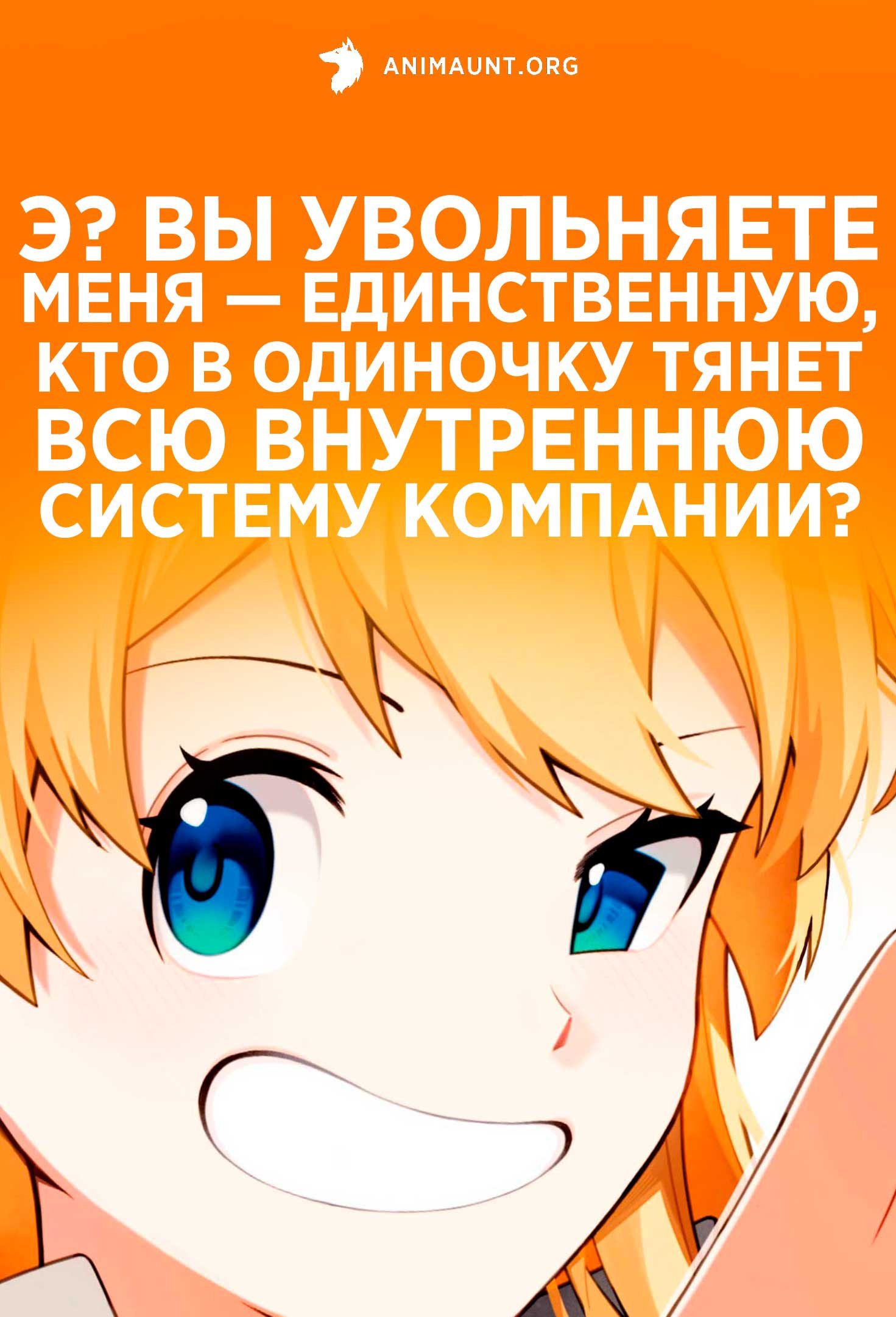 Э? Вы увольняете меня — единственную, кто в одиночку тянет всю внутреннюю систему компании?
